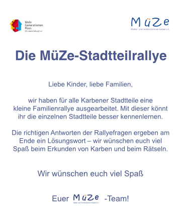 MüZe Stadtteilrallye Die MüZe Stadtteilrallye für alle Karbener Stadtteile mit ausgearbeiteten Fragen, deren richtige Beantwortung am Ende ein Lösungswort ergibt.